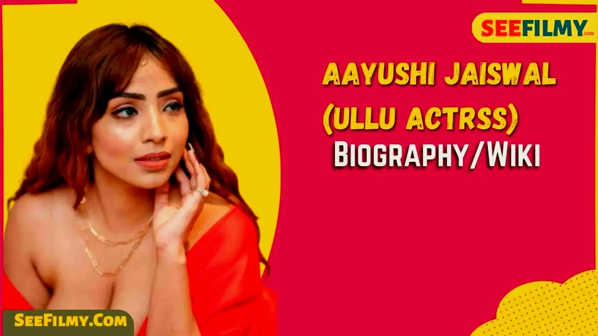 Aayushi Jaiswal (Ullu Actrss) Biography, Web Series, Age, Wiki, Boyfriend, Net Worth & More