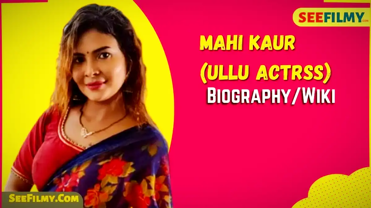 Mahi Kaur (Ullu Actrss) Biography, Web Series, Age, Wiki, Boyfriend, Net Worth & More